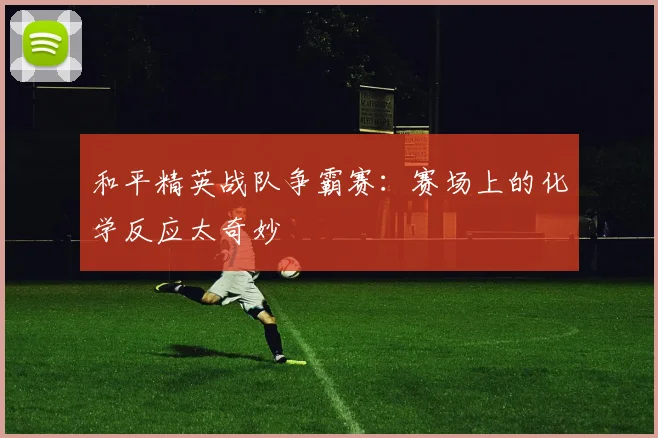 和平精英战队争霸赛：赛场上的化学反应太奇妙