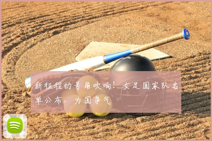 新征程的号角吹响！女足国家队名单公布，为国争气