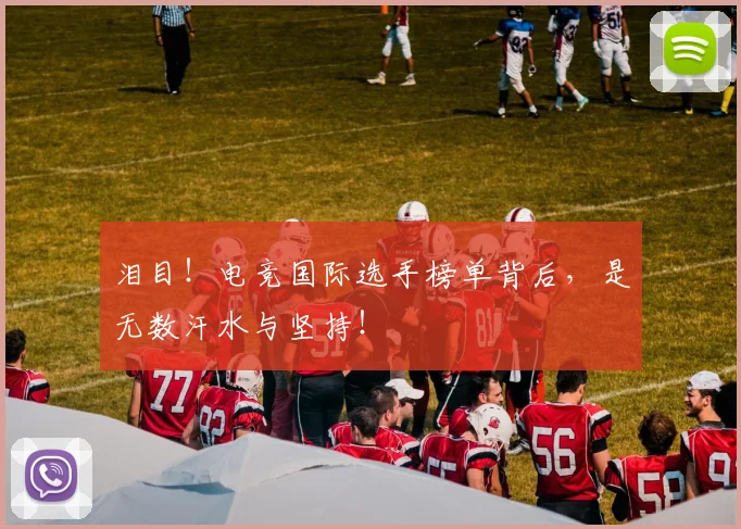 泪目!电竞国际选手榜单背后,是无数汗水与坚持!