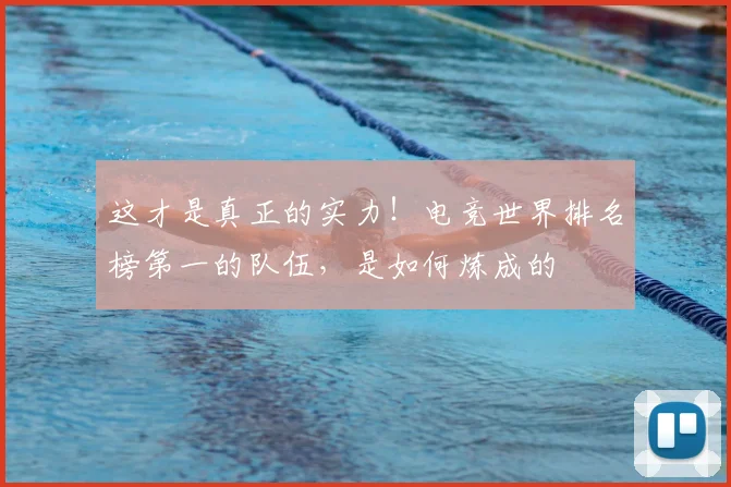 这才是真正的实力!电竞世界排名榜第一的队伍,是如何炼成的
