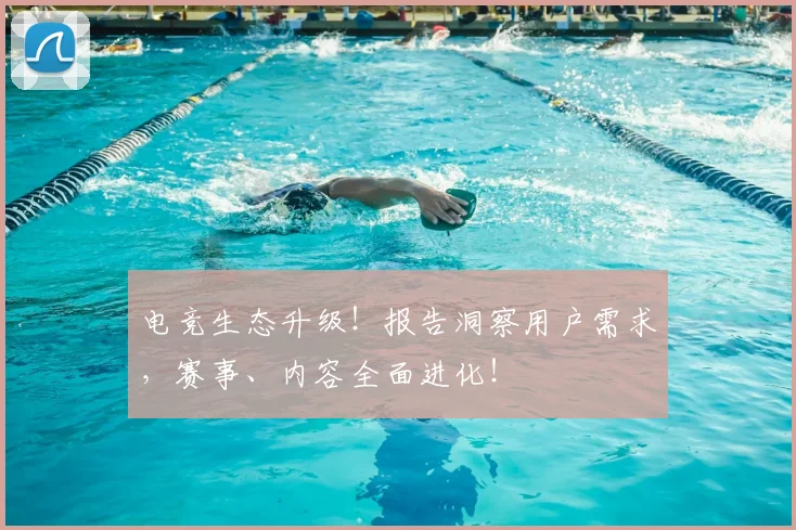 电竞生态升级!报告洞察用户需求,赛事、内容全面进化!