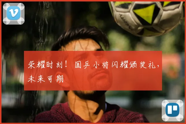 荣耀时刻！国乒小将闪耀颁奖礼，未来可期