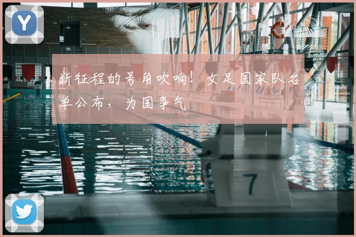 新征程的号角吹响!女足国家队名单公布,为国争气