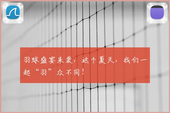 羽球盛宴来袭，这个夏天，我们一起“羽”众不同！