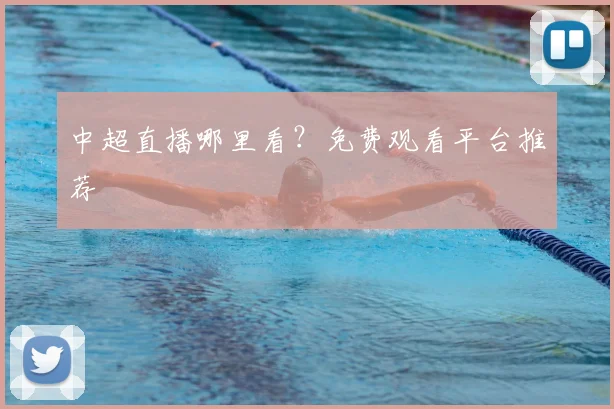 中超直播哪里看？免费观看平台推荐