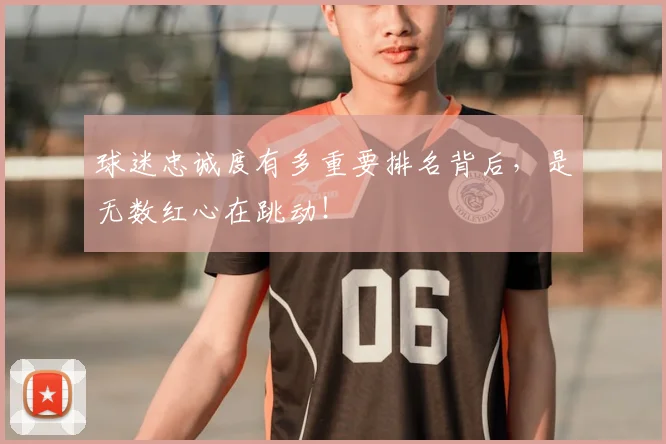 球迷忠诚度有多重要排名背后，是无数红心在跳动！